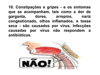 11. Os antibióticos só ajudam se a doença for causada por uma infecção bacteriana. 