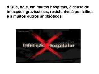 e.Quando as bactérias desenvolvem a capacidade de se defender do efeito de um antibiótico, diz-se que adquiriram resistência aos antibióticos.