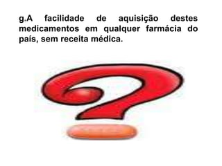 h.Predispõe ao uso desnecessário, em doses incorretas, muito baixas ou tóxicas, por um tempo muito curto ou perigosamente longo.