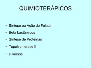 QUIMIOTER Á PICOS Síntese ou Ação do Folato Beta Lactâmicos Síntese de Proteínas Topoisomerase II Diversos 