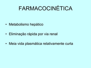 FARMACOCINÉTICA Metabolismo hepático Eliminação rápida por via renal Meia vida plasmática relativamente curta 