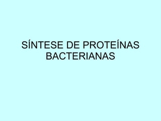 SÍNTESE DE PROTEÍNAS BACTERIANAS 
