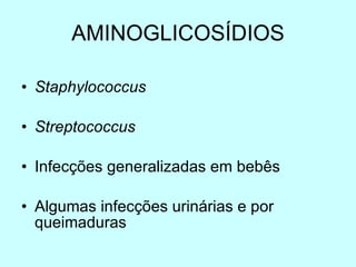 AMINOGLICOSÍDIOS Staphylococcus Streptococcus Infecções generalizadas em bebês Algumas infecções urinárias e por queimaduras 