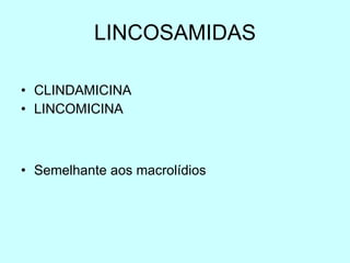 LINCOSAMIDAS CLINDAMICINA LINCOMICINA Semelhante aos macrolídios 