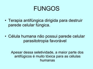 FUNGOS Terapia antifúngica dirigida para destruir parede celular fúngica. Célula humana não possui parede celular  parasitotropia favorável Apesar dessa seletividade, a maior parte dos antifúgicos é muito tóxica para as células humanas 
