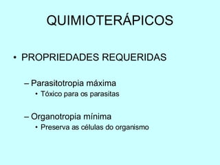 QUIMIOTER Á PICOS PROPRIEDADES REQUERIDAS Parasitotropia m áxima Tóxico para os parasitas Organotropia mínima Preserva as células do organismo 