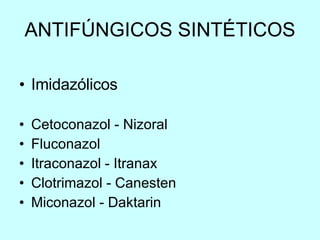 ANTIFÚNGICOS SINTÉTICOS Imidazólicos Cetoconazol - Nizoral Fluconazol  Itraconazol - Itranax Clotrimazol - Canesten Miconazol - Daktarin 