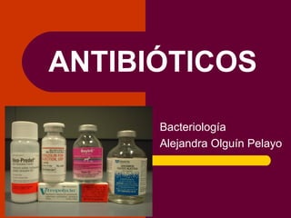 ANTIBIÓTICOS Bacteriología Alejandra Olguín Pelayo 
