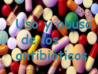 antibióticos
Uso y abuso
de los
antibióticos
 