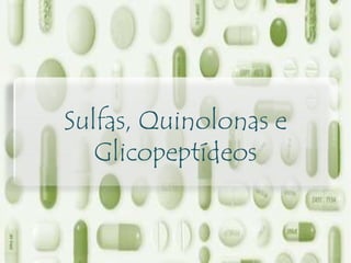 Sulfas, Quinolonas e
Glicopeptídeos
 
