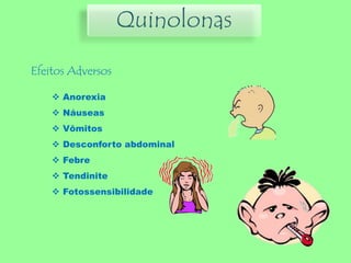 Efeitos Adversos
Quinolonas
 Anorexia
 Náuseas
 Vômitos
 Desconforto abdominal
 Febre
 Tendinite
 Fotossensibilidade
 