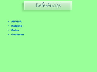 Referências
 ANVISA
 Katzung
 Golan
 Goodman
 