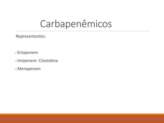 Carbapenêmicos
Representantes:
oErtapenem
oImipenem- Cilastatina
oMeropenem
 