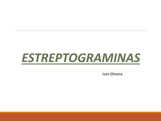 ESTREPTOGRAMINAS
Ivan Oliveira
 