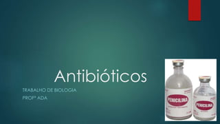 Antibióticos
TRABALHO DE BIOLOGIA
PROFª ADA
 