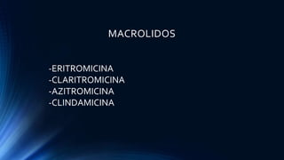 MACROLIDOS
-ERITROMICINA
-CLARITROMICINA
-AZITROMICINA
-CLINDAMICINA
 
