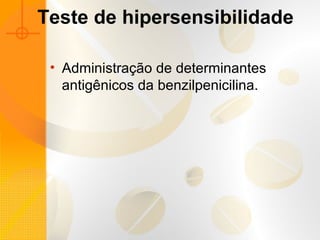 Teste de hipersensibilidade
• Administração de determinantes
antigênicos da benzilpenicilina.
 