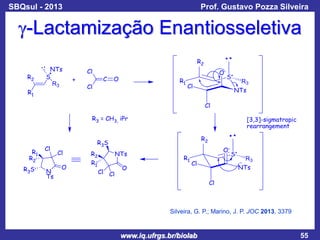 SBQsul - 2013

Prof. Gustavo Pozza Silveira

g-Lactamização Enantiosseletiva

Silveira, G. P.; Marino, J. P. JOC 2013, 3379

www.iq.ufrgs.br/biolab

55

 