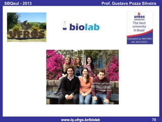 SBQsul - 2013

Prof. Gustavo Pozza Silveira

www.iq.ufrgs.br/biolab

70

 