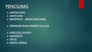 PENICILINAS
 AMOXICILINA
 AMPICILINA
 BENZETACIL - BENZILPENICILINA
 PERMEABILIDADE PAREDE CELULAR
 INFECÇÃO OUVIDO
...