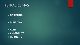 TETRACICLINAS
 DOXICLINA
 INIBE DNA
 ACNE
 AMIGDALITE
 FARINGITE
 