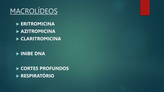 MACROLÍDEOS
 ERITROMICINA
 AZITROMICINA
 CLARITROMICINA
 INIBE DNA
 CORTES PROFUNDOS
 RESPIRATÓRIO
 