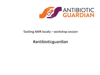Antibiotic Guardian Leeds Workshop 2016