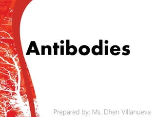 Antibodies
Prepared by: Ms. Dhen Villanueva
 