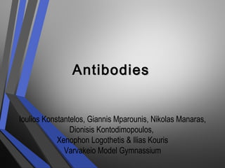 AntibodiesAntibodies
Ioulios Konstantelos, Giannis Mparounis, Nikolas Manaras,
Dionisis Kontodimopoulos,
Xenophon Logothetis & Ilias Kouris
Varvakeio Model Gymnassium
 