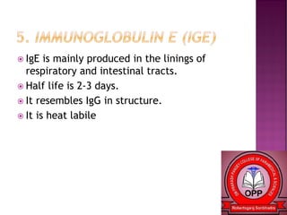  IgE is mainly produced in the linings of
respiratory and intestinal tracts.
 Half life is 2-3 days.
 It resembles IgG in structure.
 It is heat labile
 