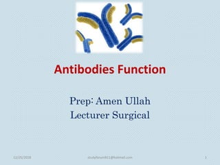 Antibodies Function
Prep: Amen Ullah
Lecturer Surgical
12/25/2018 1studyforum911@hotmail.com
 
