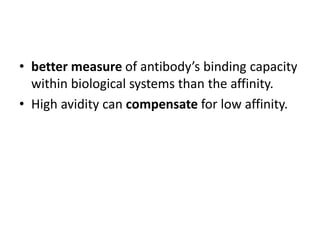 • better measure of antibody’s binding capacity
within biological systems than the affinity.
• High avidity can compensate for low affinity.
 
