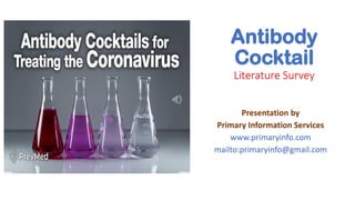 Antibody
Cocktail
Literature Survey
Presentation by
Primary Information Services
www.primaryinfo.com
mailto:primaryinfo@gmail.com
 
