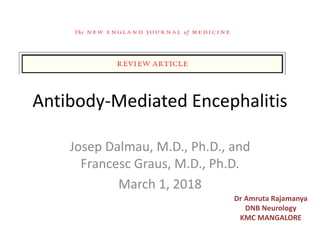 Antibody-Mediated Encephalitis
Josep Dalmau, M.D., Ph.D., and
Francesc Graus, M.D., Ph.D.
March 1, 2018
Dr Amruta Rajamanya
DNB Neurology
KMC MANGALORE
 