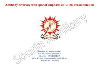 Antibody diversity with special emphasis on V(D)J recombination
Submitted by: Sourin Adhikary
Roll No. : 100190232002013
Reg. No. : KNU19002619
M.Sc. 4th sem, Department of Animal Science
Kazi Nazrul University
 