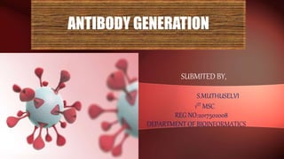 ANTIBODY GENERATION
SUBMITED BY,
S.MUTHUSELVI
1ST MSC
REG NO:2017502008
DEPARTMENT OF BIOINFORMATICS
 