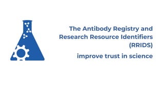 The Antibody Registry and
Research Resource Identifiers
(RRIDS)
improve trust in science
 