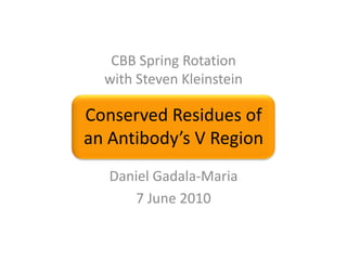 CBB Spring Rotationwith Steven Kleinstein Conserved Residues ofan Antibody’s V Region Daniel Gadala-Maria 7 June 2010 
