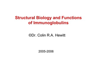 Structural Biology and Functions of Immunoglobulins © Dr. Colin R.A. Hewitt 2005-2006 