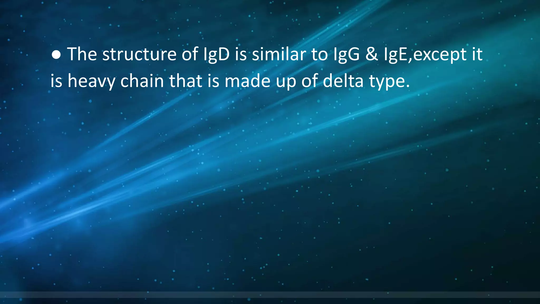 ● The structure of IgD is similar to IgG & IgE,except it
is heavy chain that is made up of delta type.
 