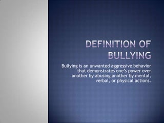 Bullying is an unwanted aggressive behavior
        that demonstrates one’s power over
     another by abusing another by mental,
                 verbal, or physical actions.
 