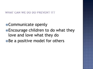 Communicate   openly
 Encourage children to do what they
  love and love what they do
 Be a positive model for others
 