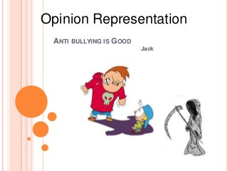 ANTI BULLYING IS GOOD
Jack
Opinion Representation
 