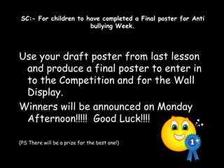 SC:- For children to have completed a Final poster for Anti bullying Week. ,[object Object],[object Object],[object Object]