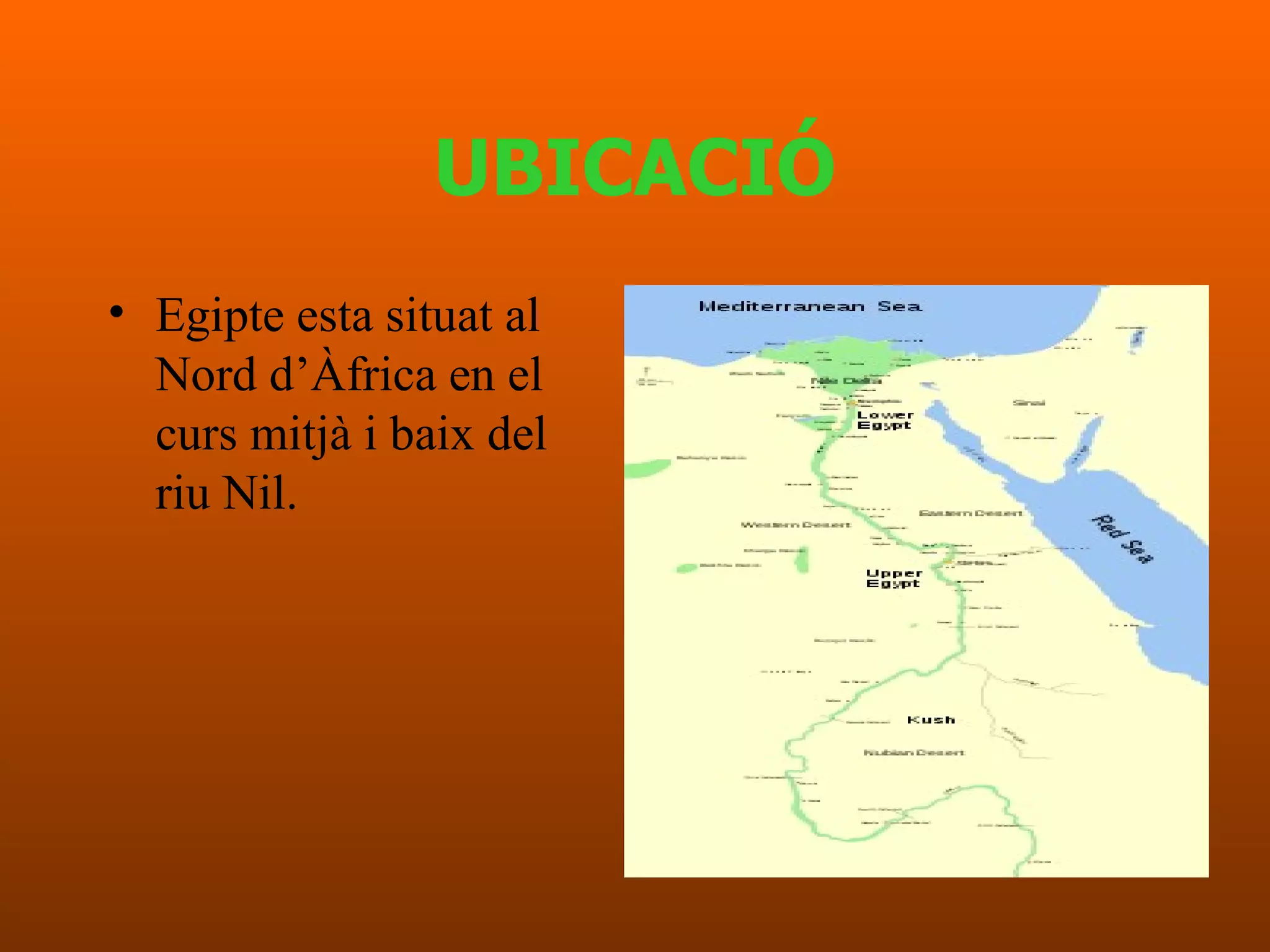 UBICACIÓ Egipte esta situat al Nord d’Àfrica en el curs mitjà i baix del riu Nil.  
