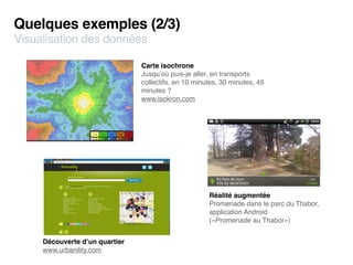 Quelques exemples (2/3)
            Les finalistes
 Visualisation des données
 Prix «Innov/créa entreprise»
                 Les finalistespuis-je aller, en transports
                         Carte isochrone
                         Jusqu’où
«Innov/créa. particulier»en 10 minutes, 30 minutes, 45
                         collectifs,
                         minutes ?
                                  www.isokron.com                 Les finalistes
                                                         Prix «Innov/créa particuli

                                   PROMENADE AU
                                   THABOR
                                   ANDROID

                                   Fabien Ric
                                   (Rennes)


                                                     Réalité augmentée
                                                     Promenade dans le parc du Thabor,
                                                     application Android
                                                     («Promenade au Thabor»)


       Découverte d’un quartier          32         18
       www.urbanility.com
 