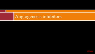 Angiogenesis inhibitors
JEGAN
 