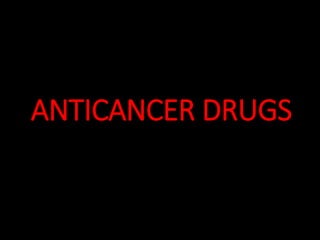 ANTICANCER DRUGS
 