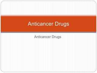 Anticancer Drugs
Anticancer Drugs
 