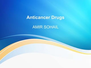 Anticancer Drugs
AMIR SOHAIL
 